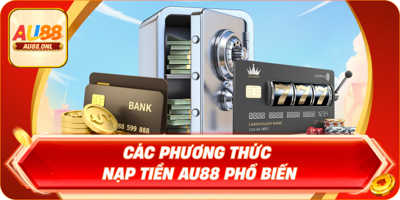 Nạp Tiền AU88 – Chỉ Dẫn Cách Thực Hiện An Toàn Nhất - KAZERO168