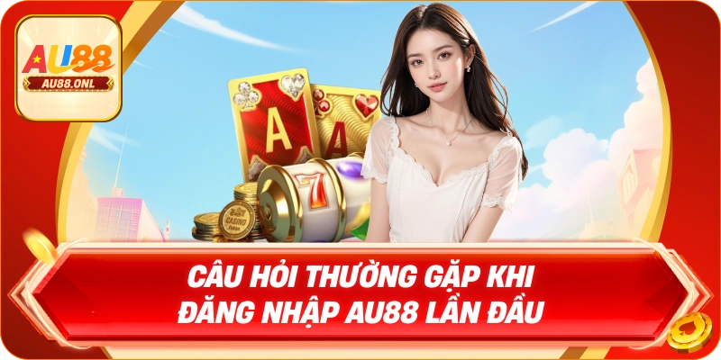 Đăng Nhập AU88 Đúng Cách Cho Người Chơi Mới Gia Nhập - KAZERO168