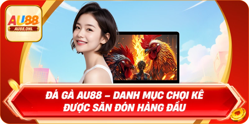 Đá Gà AU88 – Danh Mục Trực Tiếp Đỉnh Cao, Thưởng Lớn - KAZERO168