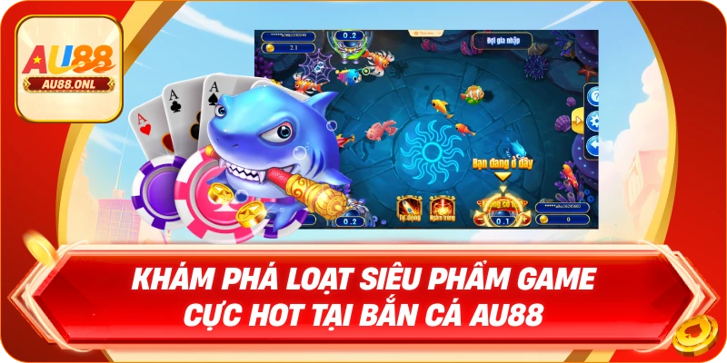 Bắn Cá AU88 – Game Săn Cá Đỉnh Cao Không Thể Bỏ Lỡ - KAZERO168