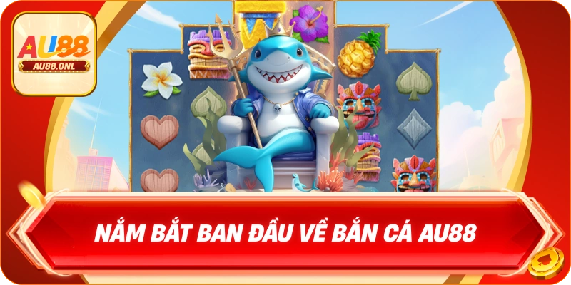 Bắn Cá AU88 – Game Săn Cá Đỉnh Cao Không Thể Bỏ Lỡ - KAZERO168