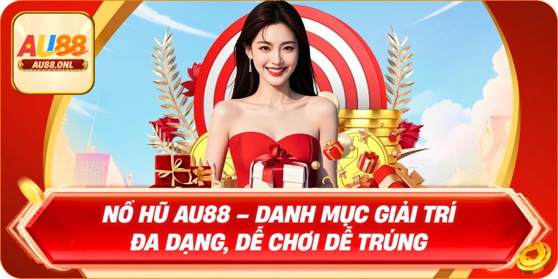 Nổ Hũ AU88 –  Tận Hưởng Game Siêu Cấp Đổi Thưởng - KAZERO168